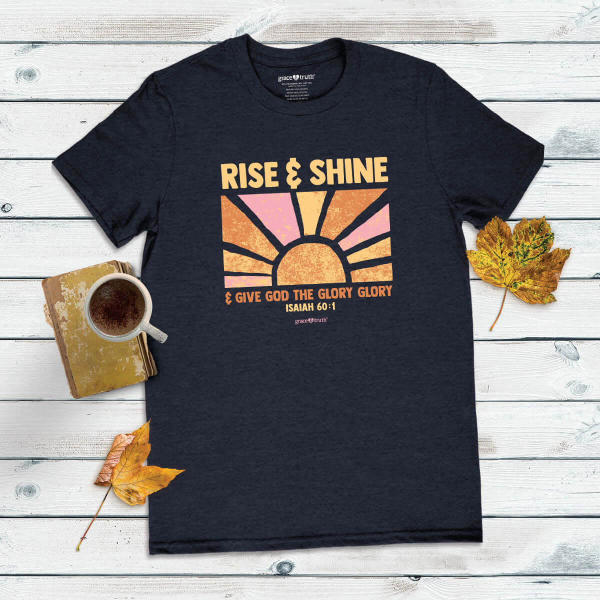 grace & truth Womens T-Shirt Rise And Shine And Give God The Glory